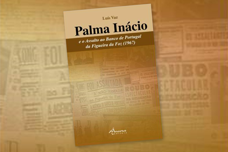 “Palma Inácio e o Assalto ao Banco de Portugal da Figueira da Foz (1967)”, de Luís Vaz